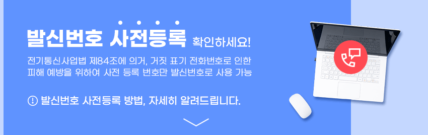 발신번호 사전등록 확인하세요::전기통신사업법 제84조에 의거, 거짓 표기 전화번호로 인한 피해 예방을 위하여 사전 등록 번호만 발신번호로 사용 가능::발신번호 사전등록 방법 자세히 알려드립니다